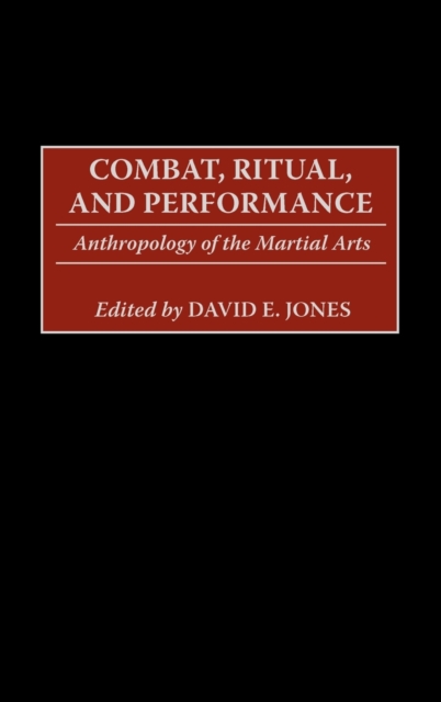 Combat, Ritual, and Performance : Anthropology of the Martial Arts, Hardback Book