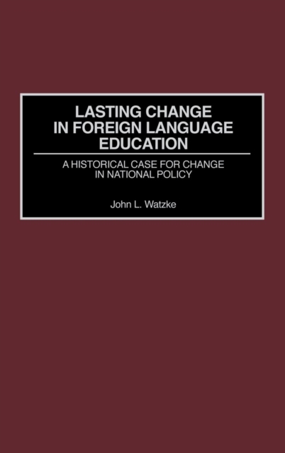 Lasting Change in Foreign Language Education : A Historical Case for Change in National Policy, Hardback Book