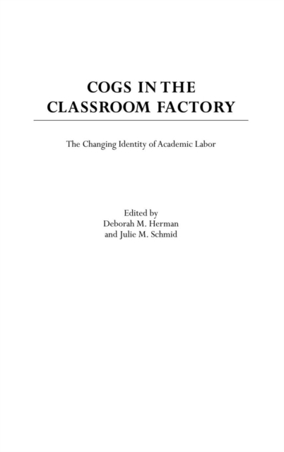 Cogs in the Classroom Factory : The Changing Identity of Academic Labor, Hardback Book