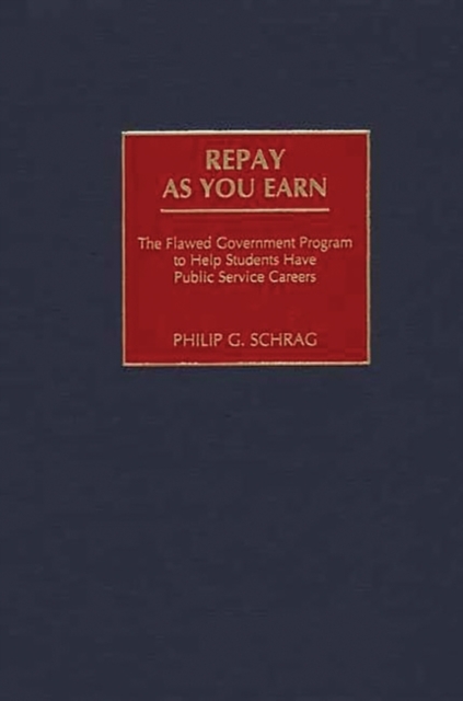 Repay As You Earn : The Flawed Government Program to Help Students Have Public Service Careers, Hardback Book