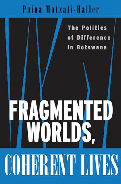 Fragmented Worlds, Coherent Lives : The Politics of Difference in Botswana, Paperback / softback Book