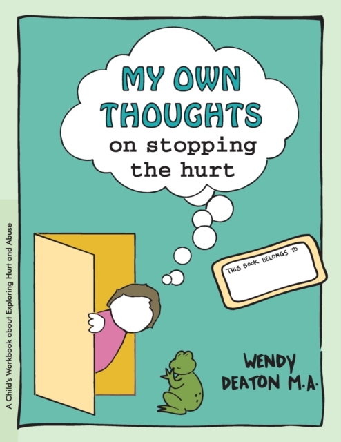 My Own Thoughts and Feelings on Stopping the Hurt : A Child's Workbook About Exploring Hurt and Abuse, Paperback / softback Book