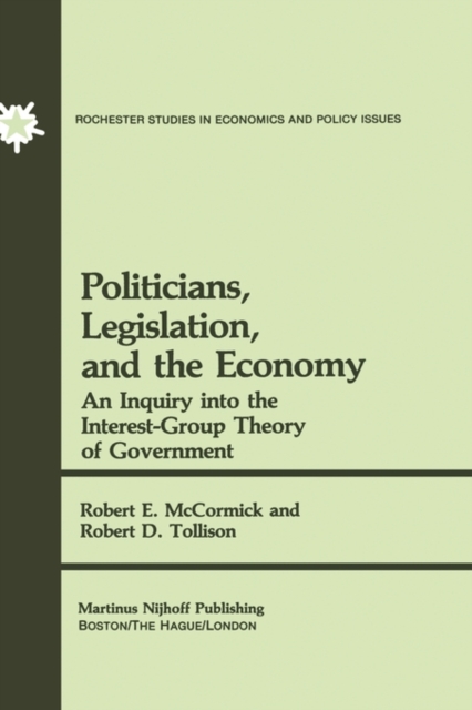 Politicians, Legislation, and the Economy : An Inquiry into the Interest-Group Theory of Government, Hardback Book