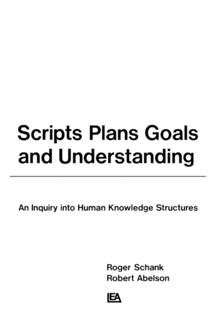 Scripts, Plans, Goals, and Understanding : An Inquiry Into Human Knowledge Structures, Hardback Book