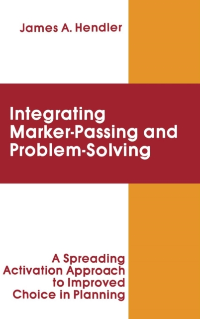 integrating Marker Passing and Problem Solving : A Spreading Activation Approach To Improved Choice in Planning, Hardback Book