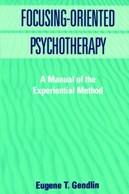 Focusing-Oriented Psychotherapy : A Manual of the Experiential Method, Hardback Book