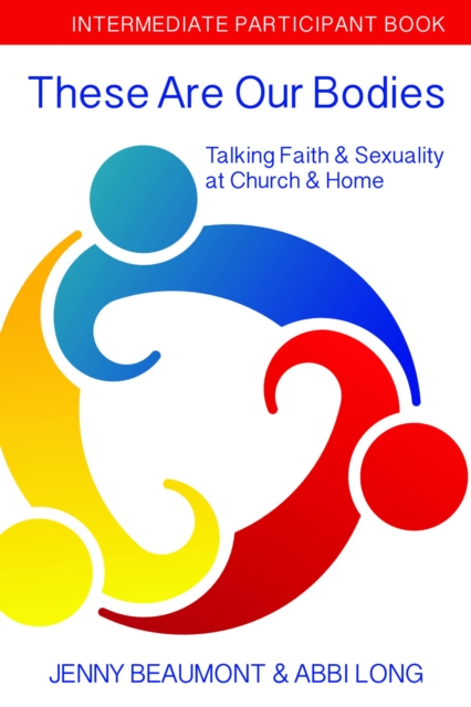 These Are Our Bodies: Intermediate Participant Book : Talking Faith & Sexuality at Church & Home, Paperback / softback Book
