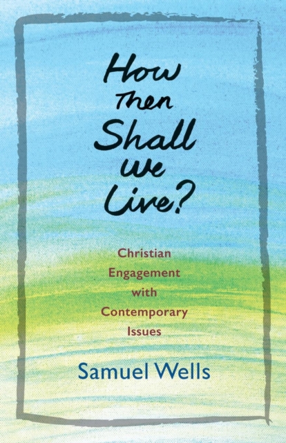 How Then Shall We Live?: Christian Engagement with Contemporary Issues, Paperback Book