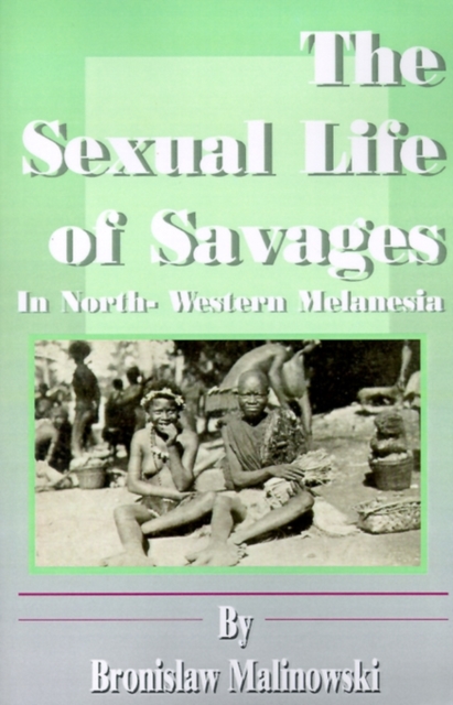 The Sexual Life of Savages : In North-Western Melanesia, Paperback / softback Book