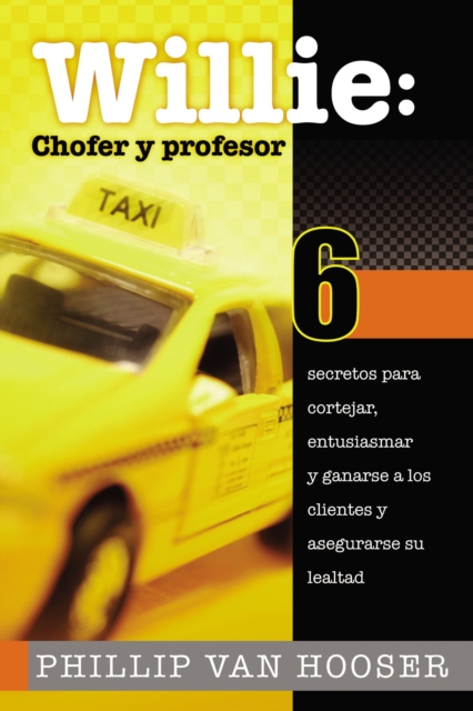 Willie: Chofer y profesor : 6 secretos para cortejar, entusiasmar y ganarse a los clientes y asegurarse su lealtad, Paperback / softback Book