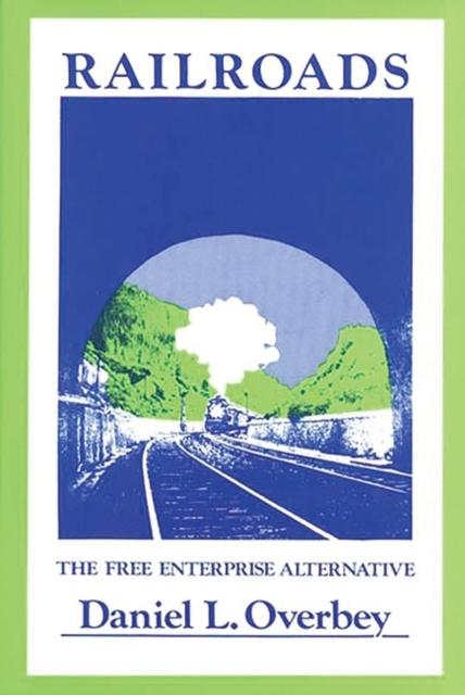 Railroads : The Free Enterprise Alternative, Hardback Book