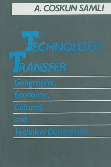 Technology Transfer : Geographic, Economic, Cultural, and Technical Dimensions, Hardback Book