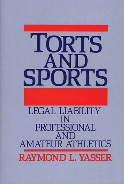 Torts and Sports : Legal Liability in Professional and Amateur Athletics, Hardback Book