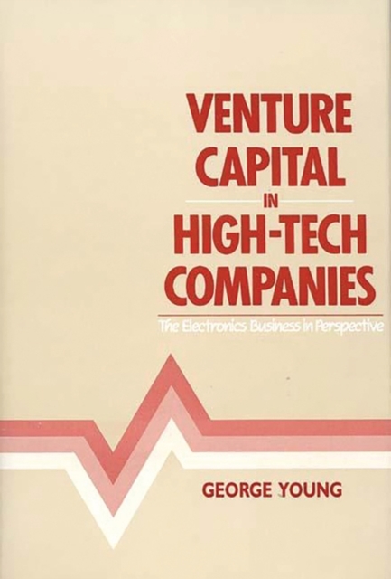 Venture Capital in High-Tech Companies : The Electronics Business in Perspective, Hardback Book