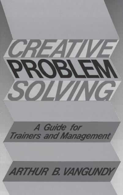Creative Problem Solving : A Guide for Trainers and Management, Hardback Book