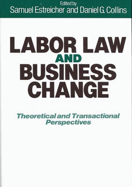 Labor Law and Business Change : Theoretical and Transactional Perspectives, Hardback Book