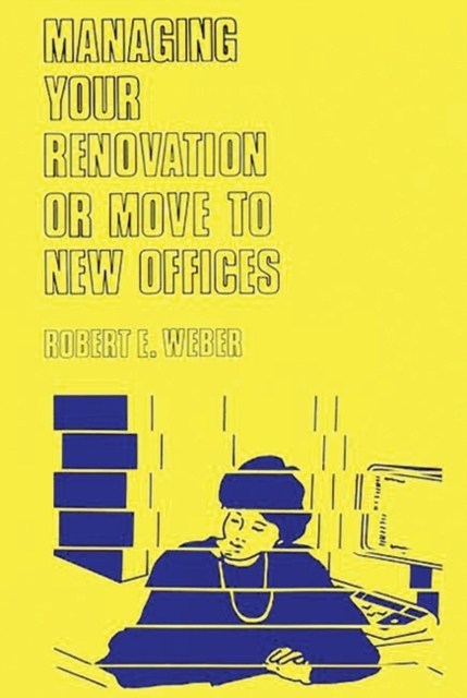 Managing Your Renovation or Move to New Offices., Hardback Book