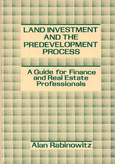 Land Investment and the Pre-development Process : A Guide for Finance and Real Estate Professionals, Hardback Book