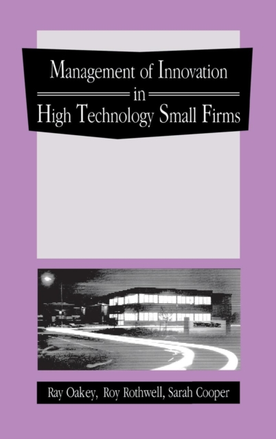 The Management of Innovation in High Technology Small Firms : Innovation and Regional Development in Britain and the United States, Hardback Book