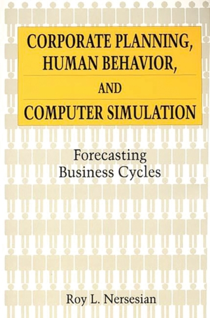 Corporate Planning, Human Behavior, and Computer Simulation : Forecasting Business Cycles, Hardback Book