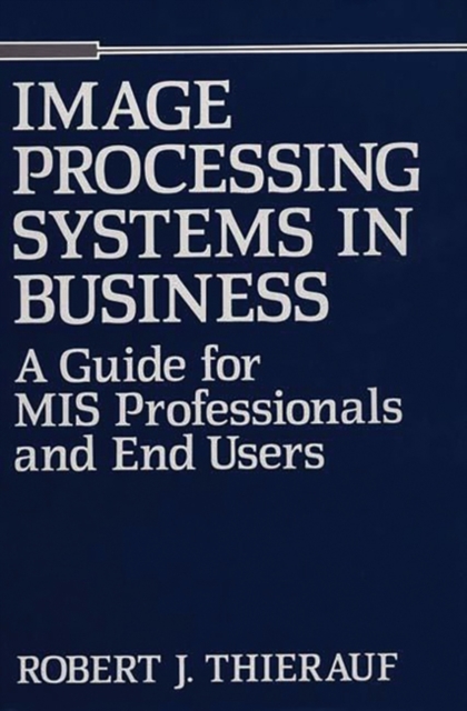 Image Processing Systems in Business : A Guide for MIS Professionals and End Users, Hardback Book