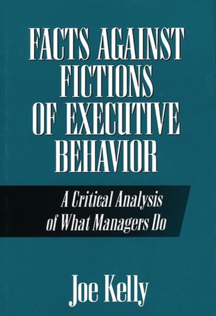 Facts Against Fictions of Executive Behavior : A Critical Analysis of What Managers Do, Hardback Book