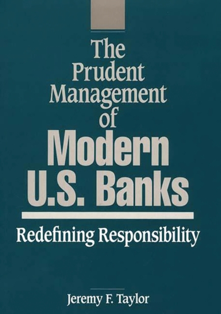 The Prudent Management of Modern U.S. Banks : Redefining Responsibility, Hardback Book