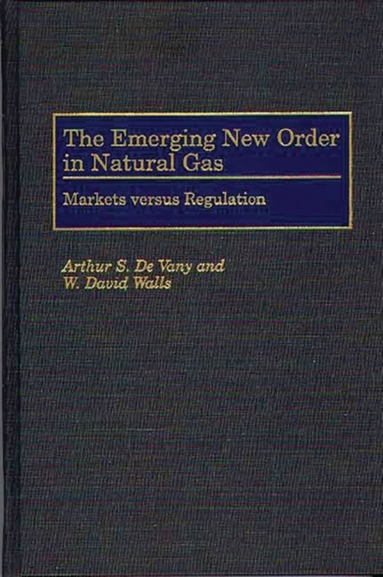 The Emerging New Order in Natural Gas : Markets versus Regulation, Hardback Book