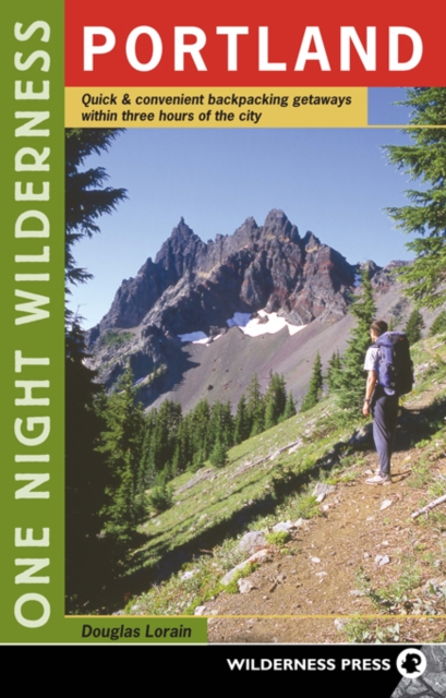One Night Wilderness: Portland : Quick and Convenient Backcountry Getaways Within Three Hours of the City, Paperback / softback Book