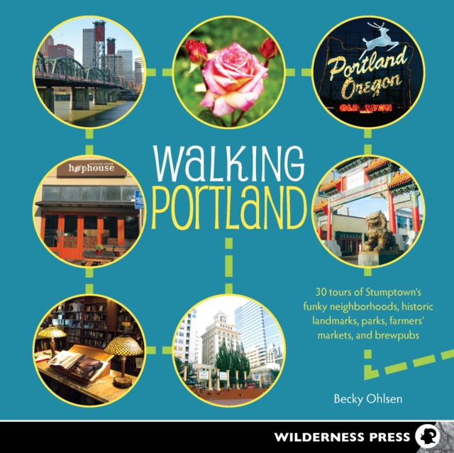 Walking Portland : 30 Tours of Stumptown's Funky Neighborhoods, Historic Landmarks, Park Trails, Farmers Markets, and B, Paperback / softback Book
