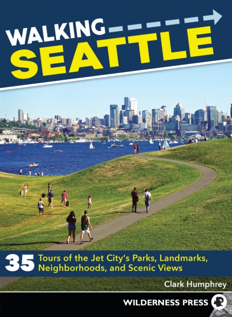 Walking Seattle : 35 Tours of the Jet City's Parks, Landmarks, Neighborhoods, and Scenic Views, EPUB eBook