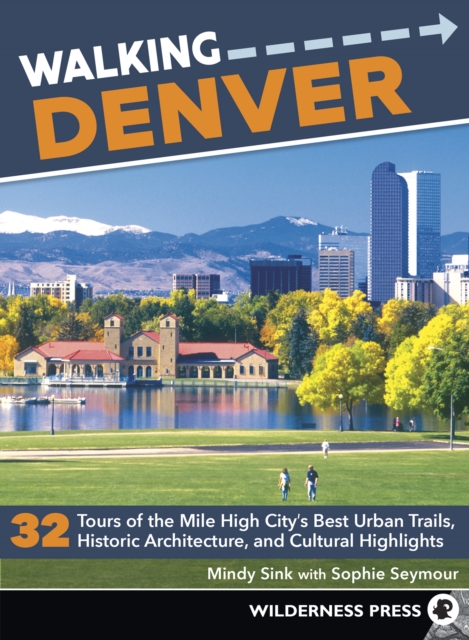 Walking Denver : 32 Tours of the Mile High City's Best Urban Trails, Historic Architecture, and Cultural Highlights, EPUB eBook