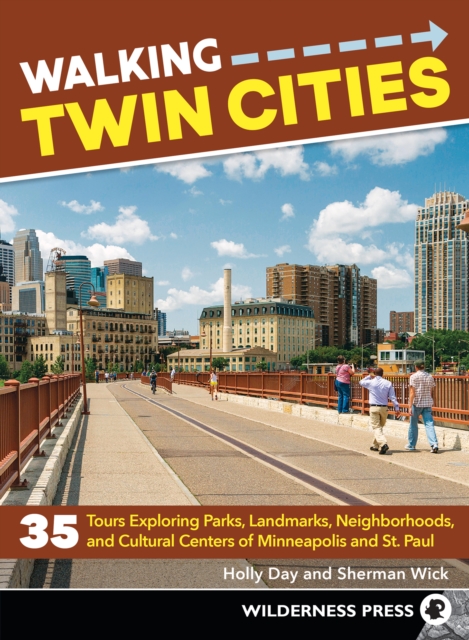 Walking Twin Cities : 35 Tours Exploring Parks, Landmarks, Neighborhoods, and Cultural Centers of Minneapolis and St. Paul, Paperback / softback Book