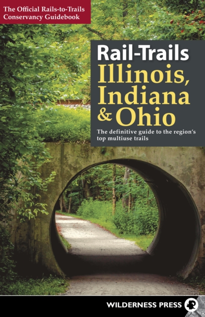Rail-Trails Illinois, Indiana, & Ohio : The definitive guide to the region's top multiuse trails, Hardback Book