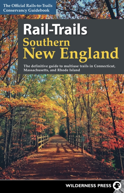 Rail-Trails Southern New England : The definitive guide to multiuse trails in Connecticut, Massachusetts, and Rhode Island, Hardback Book