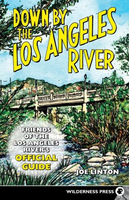 Down By the Los Angeles River : Friends of the Los Angeles Rivers Official Guide, Hardback Book