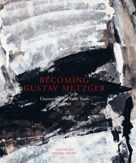 Becoming Gustav Metzger : Uncovering the Early Years: 1945-59, Hardback Book