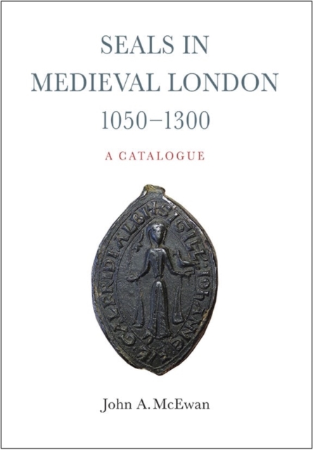 Seals in Medieval London, 1050-1300:  A Catalogue, Hardback Book
