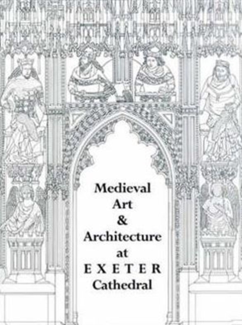 Medieval Art and Architecture at Exeter Cathedral, Paperback / softback Book