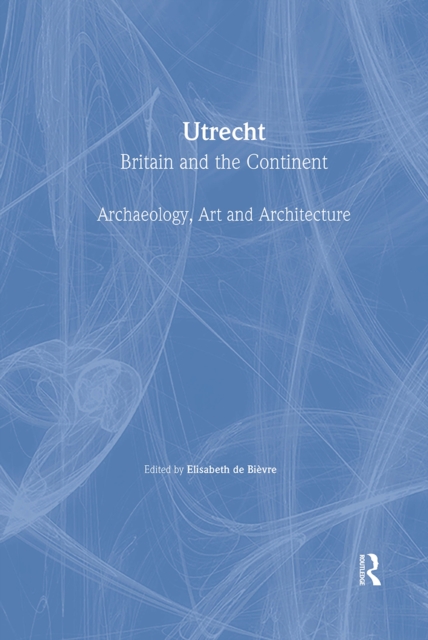 Utrecht : Britain and the Continent - Archaeology, Art and Architecture, Hardback Book