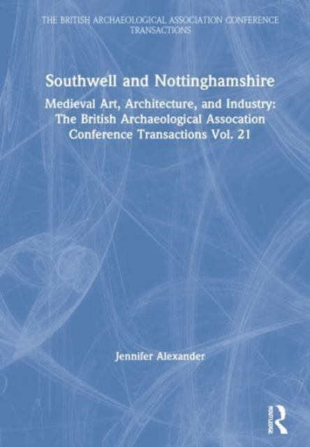Southwell and Nottinghamshire : Medieval Art, Architecture, and Industry Vol. 21, Hardback Book