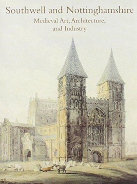 Southwell and Nottinghamshire : Medieval Art, Architecture, and Industry Vol. 21, Paperback / softback Book