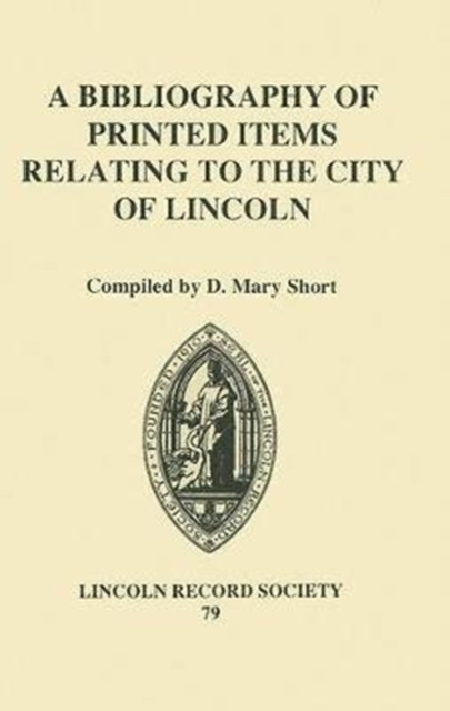 A Bibliography of Printed Items Relating to the City of Lincoln, Hardback Book