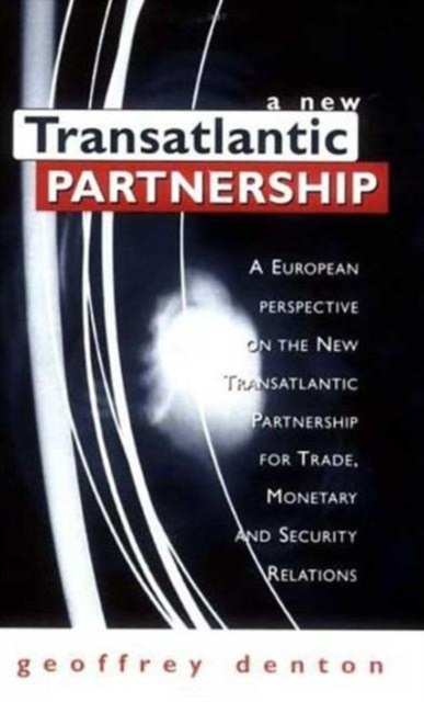 A New Transatlantic Partnership : A European Perspective on the New Transatlantic Partnership for Trade, Monetary and Security Relations, Paperback / softback Book