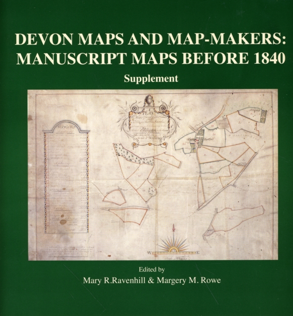 Devon Maps and Map-makers : Manuscript Maps before 1840. Supplement to Volumes 43 and 45, Paperback / softback Book