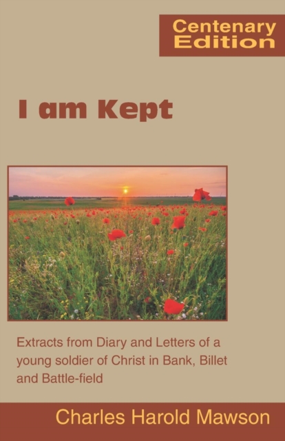 I am Kept : Extracts from Diary and Letters of a Young Soldier of Christ in Bank, Billet and Battle-Field, Paperback / softback Book