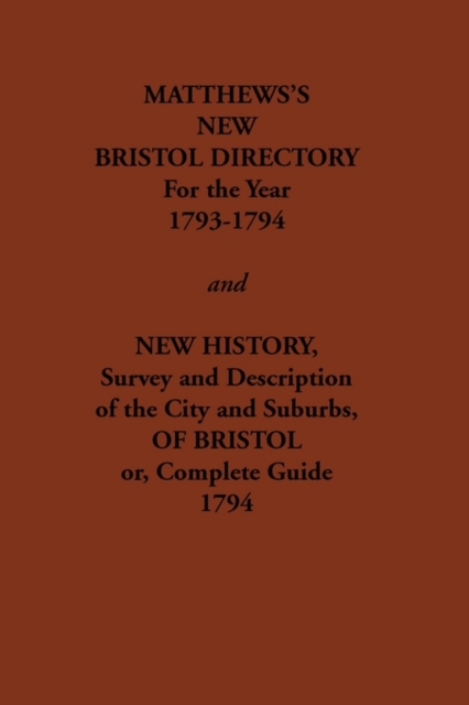 Matthew's New Bristol Directory for the Year 1793-1794, and New History, Survey and Description of the City and Suburbs, of Bristol or, Complete Guide 1794, Paperback / softback Book