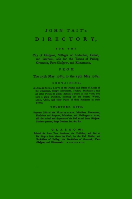 John Tait's Directory for the City of Glasgow 1783-1784 : Villages of Anderston, Calton and Gorbals; Also for the Towns of Paisley, Greenock and Port Glasgow, Paperback / softback Book