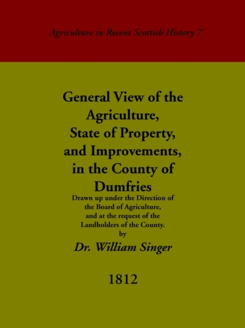General View of the Agriculture, State of Property, and Improvements, in the County of Dumfries : Drawn Up Under the Direction of the Board of Agriculture, and at the Request of Landholders of the Cou, Paperback / softback Book