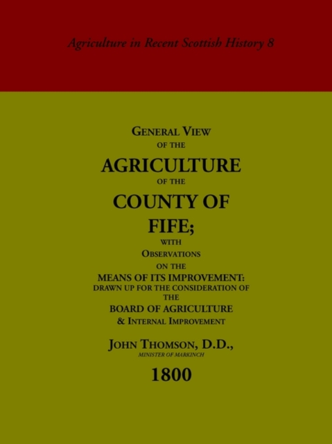 General View of the Agriculture of the County of Fife : With Observations on the Means of Its Improvement, Drawn Up for the Consideration of the Board of Agriculture and Internal Improvement, Paperback Book